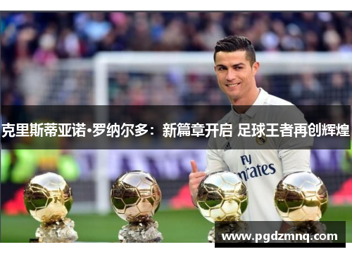 克里斯蒂亚诺·罗纳尔多：新篇章开启 足球王者再创辉煌